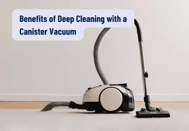 Benefits of Using a Canister Vacuum for Deep Cleaning